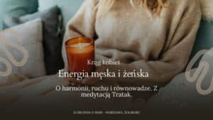 Krąg kobiet - medytacja Tratak, energia męska i żeńska
